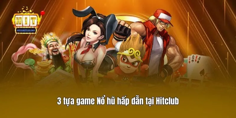 3 tựa game Nổ hũ hấp dẫn tại Hitclub