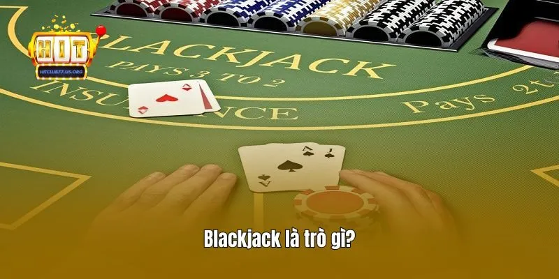 Blackjack là trò gì?
