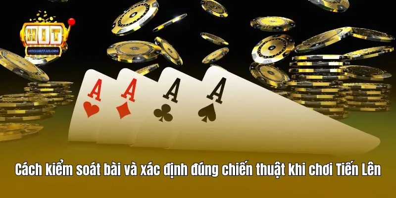 Cách kiểm soát bài và xác định đúng chiến thuật khi chơi Tiến Lên