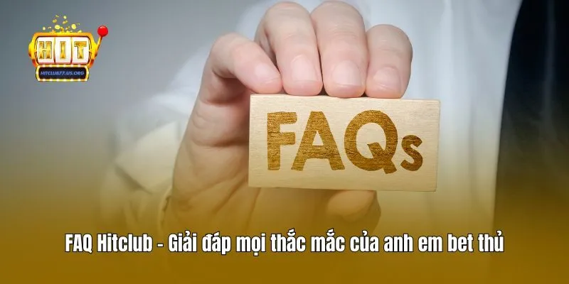 FAQ Hitclub - Giải đáp mọi thắc mắc của anh em bet thủ