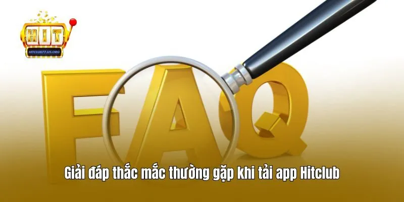 Giải đáp thắc mắc thường gặp khi tải app Hitclub