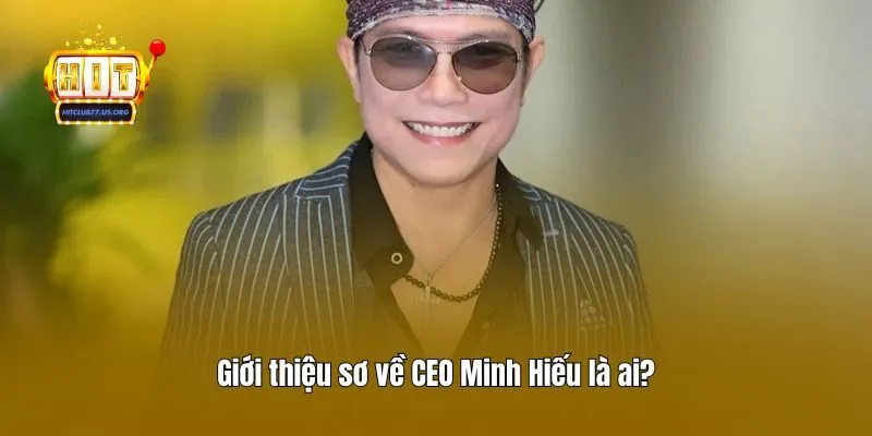 Giới thiệu sơ về CEO Minh Hiếu là ai?