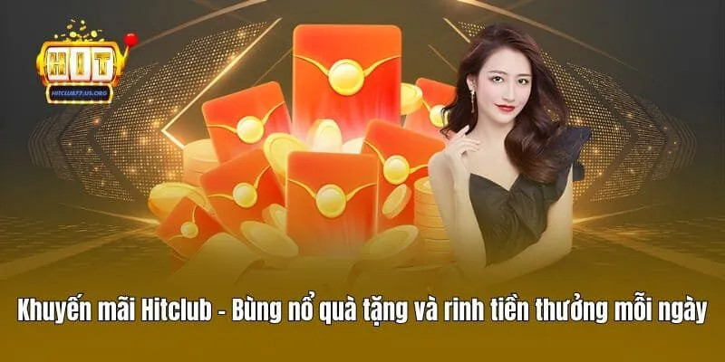 Khuyến mãi Hitclub - Bùng nổ quà tặng và rinh tiền thưởng mỗi ngày