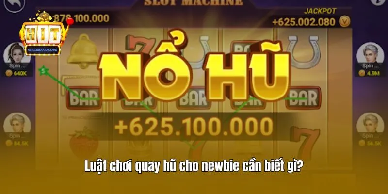 Luật chơi quay hũ cho newbie cần biết gì?