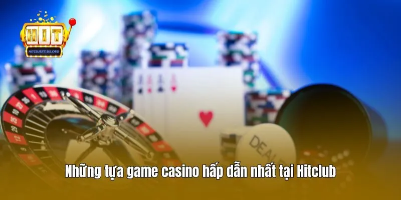 Những tựa game casino hấp dẫn nhất tại Hitclub
