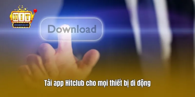 Tải App Hitclub cho mọi thiết bị di động