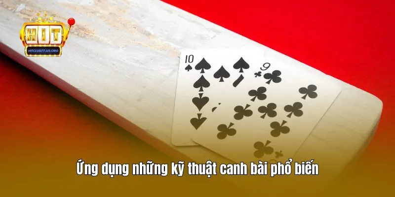 Ứng dụng những kỹ thuật canh bài phổ biến