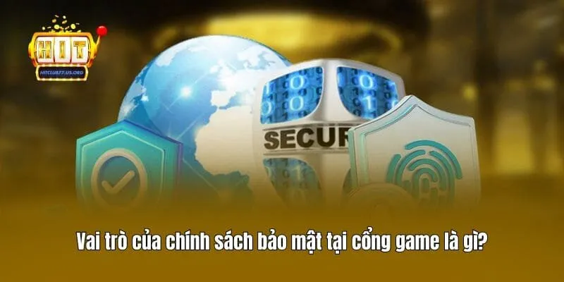 Vai trò của chính sách bảo mật tại cổng game là gì?