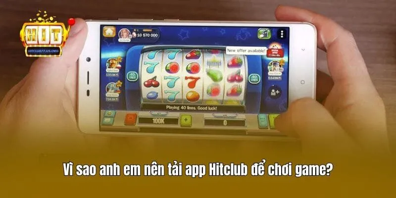 Vì sao anh em nên tải app Hitclub để chơi game?
