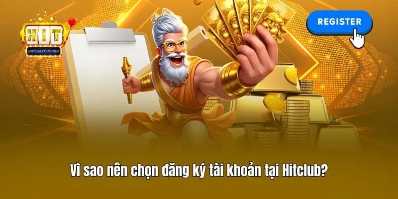 Vì sao nên chọn đăng ký tài khoản tại Hitclub?